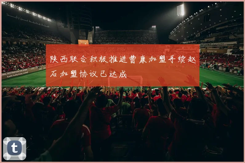 陕西联合积极推进曹康加盟手续赵石加盟协议已达成